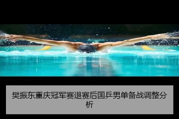 樊振东重庆冠军赛退赛后国乒男单备战调整分析