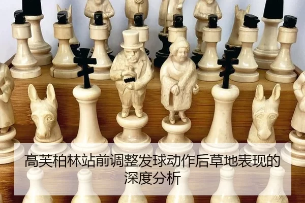 高芙柏林站前调整发球动作后草地表现的深度分析